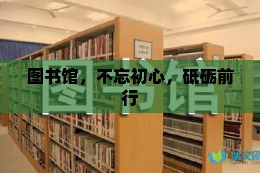 圖書館，不忘初心，砥礪前行