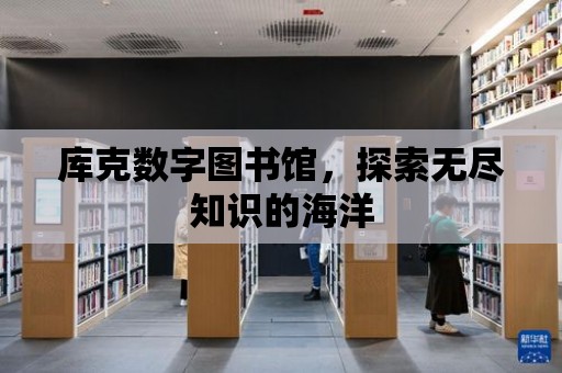 庫克數字圖書館，探索無盡知識的海洋