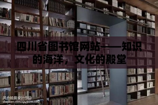 四川省圖書館網(wǎng)站——知識(shí)的海洋，文化的殿堂