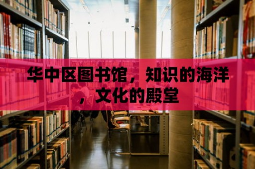 華中區圖書館，知識的海洋，文化的殿堂