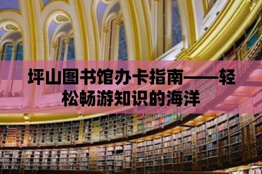 坪山圖書館辦卡指南——輕松暢游知識的海洋