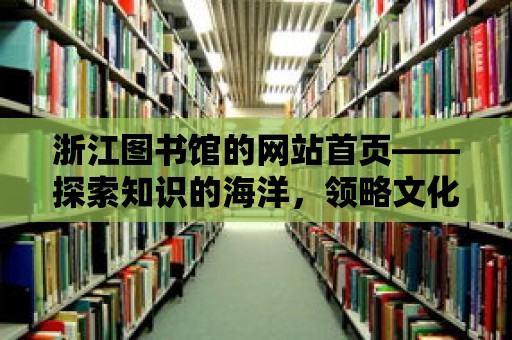 浙江圖書館的網站首頁——探索知識的海洋，領略文化的魅力