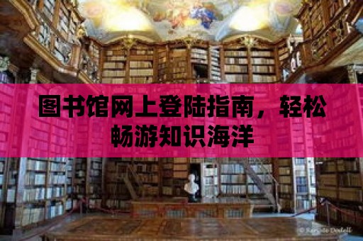 圖書館網上登陸指南，輕松暢游知識海洋