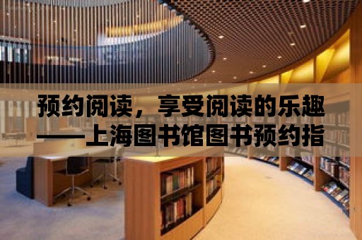 預約閱讀，享受閱讀的樂趣——上海圖書館圖書預約指南