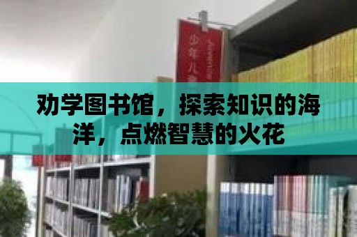 勸學圖書館，探索知識的海洋，點燃智慧的火花