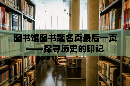 圖書館圖書題名頁(yè)最后一頁(yè)——探尋歷史的印記