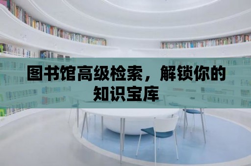 圖書館高級(jí)檢索，解鎖你的知識(shí)寶庫(kù)