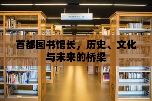 首都圖書館長，歷史、文化與未來的橋梁