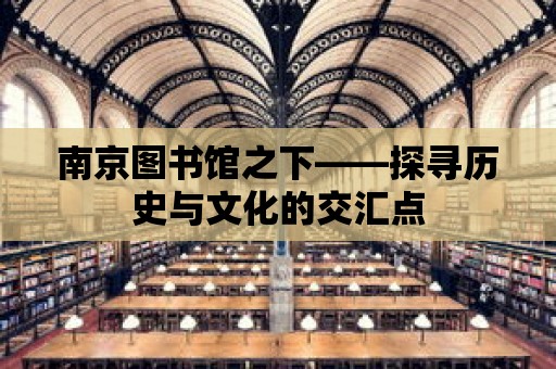 南京圖書館之下——探尋歷史與文化的交匯點