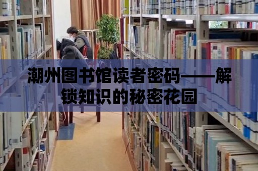 潮州圖書館讀者密碼——解鎖知識的秘密花園