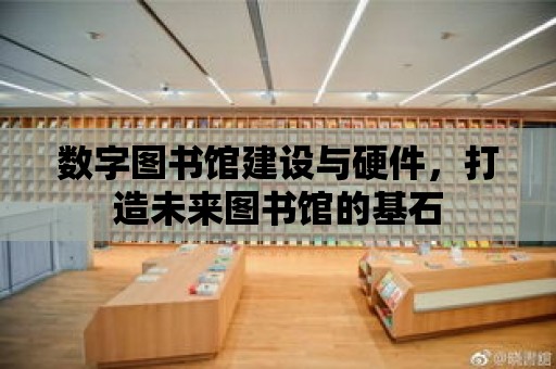 數字圖書館建設與硬件，打造未來圖書館的基石