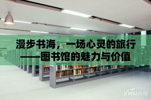 漫步書海，一場心靈的旅行——圖書館的魅力與價值