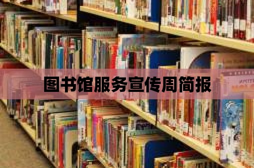 圖書館服務(wù)宣傳周簡報