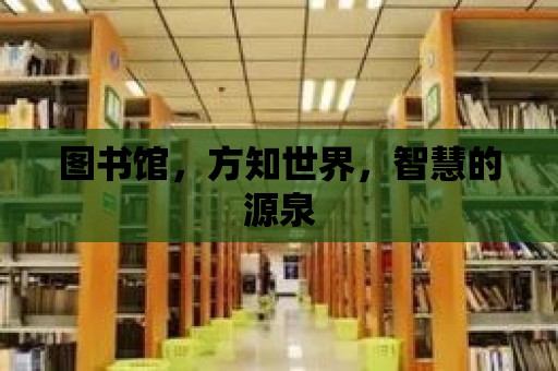 圖書館，方知世界，智慧的源泉