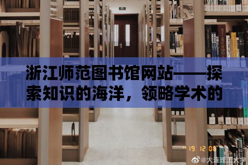 浙江師范圖書館網站——探索知識的海洋，領略學術的魅力