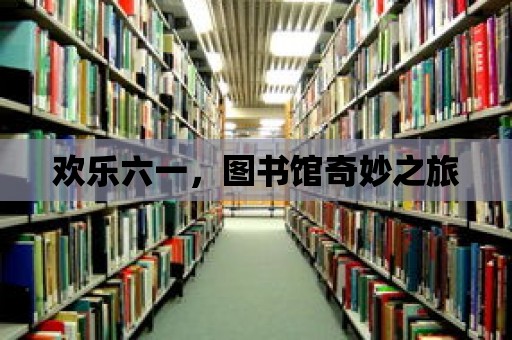 歡樂六一，圖書館奇妙之旅