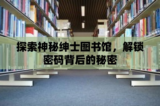 探索神秘紳士圖書館，解鎖密碼背后的秘密