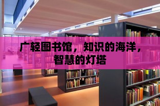 廣輕圖書館，知識的海洋，智慧的燈塔