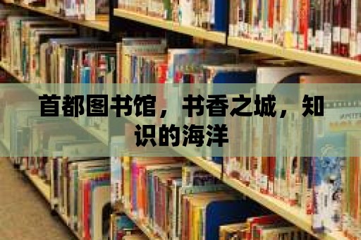 首都圖書館，書香之城，知識的海洋