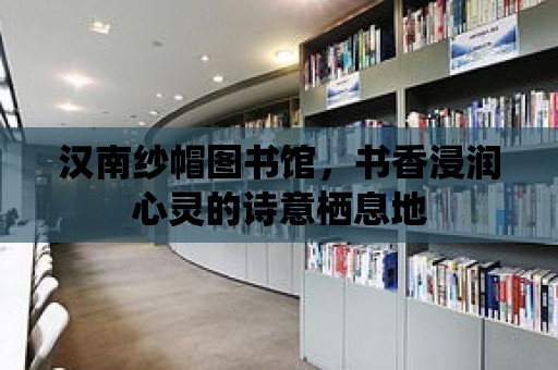 漢南紗帽圖書館，書香浸潤心靈的詩意棲息地