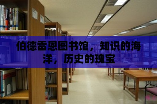 伯德雷恩圖書館，知識的海洋，歷史的瑰寶