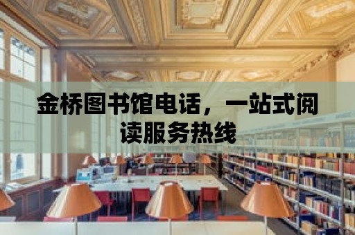 金橋圖書館電話，一站式閱讀服務(wù)熱線