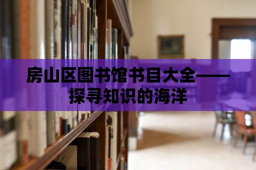 房山區圖書館書目大全——探尋知識的海洋