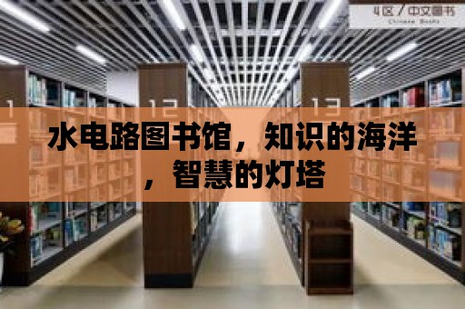 水電路圖書館，知識的海洋，智慧的燈塔