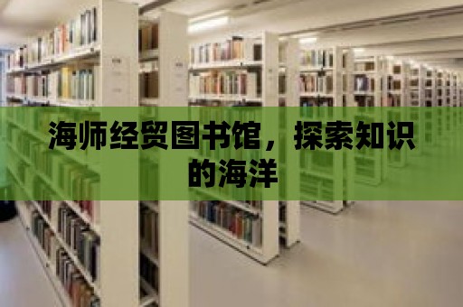 海師經貿圖書館，探索知識的海洋