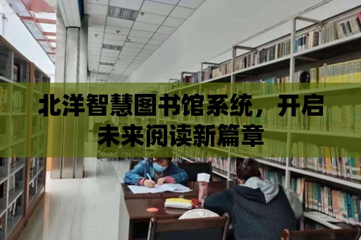 北洋智慧圖書館系統，開啟未來閱讀新篇章