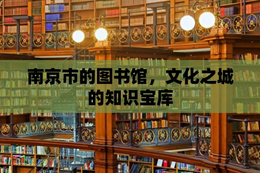 南京市的圖書館，文化之城的知識寶庫