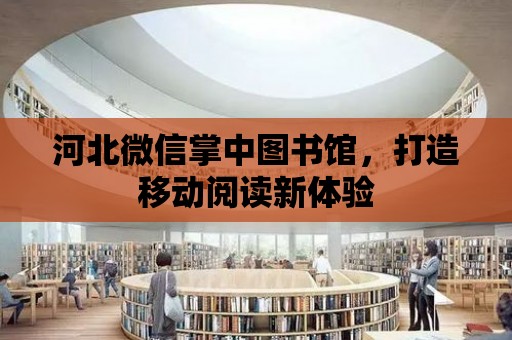 河北微信掌中圖書館，打造移動閱讀新體驗