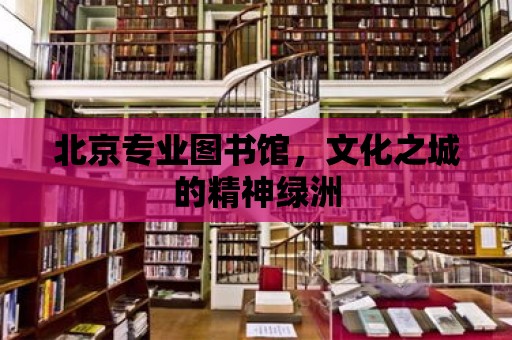 北京專業圖書館，文化之城的精神綠洲