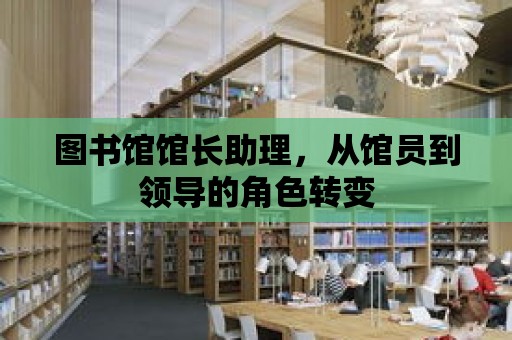 圖書館館長助理，從館員到領導的角色轉變