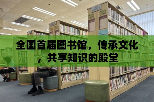 全國首屆圖書館，傳承文化，共享知識的殿堂