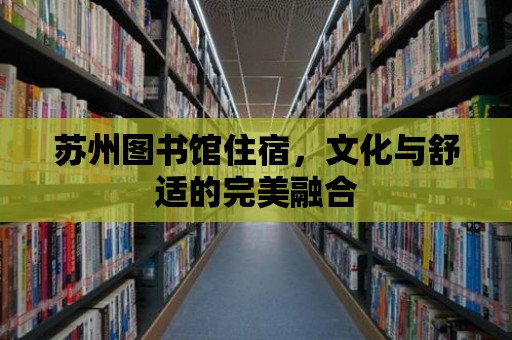 蘇州圖書館住宿，文化與舒適的完美融合