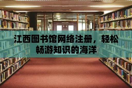 江西圖書館網絡注冊，輕松暢游知識的海洋