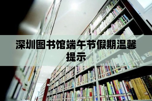 深圳圖書館端午節假期溫馨提示