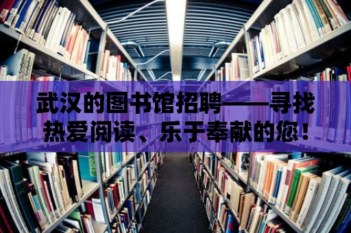 武漢的圖書館招聘——尋找熱愛閱讀、樂于奉獻的您！