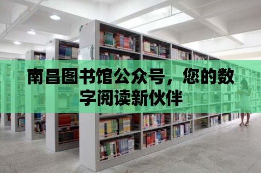 南昌圖書館公眾號，您的數字閱讀新伙伴