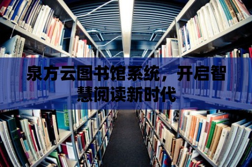 泉方云圖書館系統，開啟智慧閱讀新時代