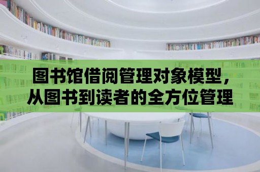 圖書館借閱管理對象模型，從圖書到讀者的全方位管理