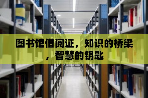 圖書館借閱證，知識的橋梁，智慧的鑰匙