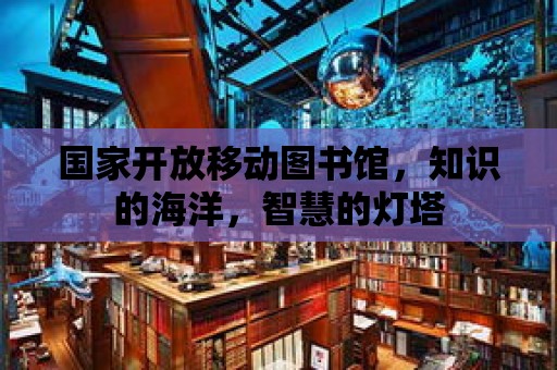 國家開放移動圖書館，知識的海洋，智慧的燈塔