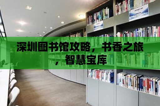 深圳圖書館攻略，書香之旅，智慧寶庫