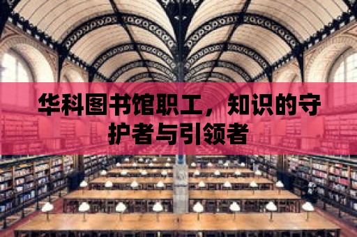 華科圖書館職工，知識的守護者與引領者