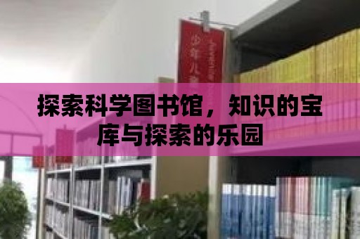 探索科學圖書館，知識的寶庫與探索的樂園