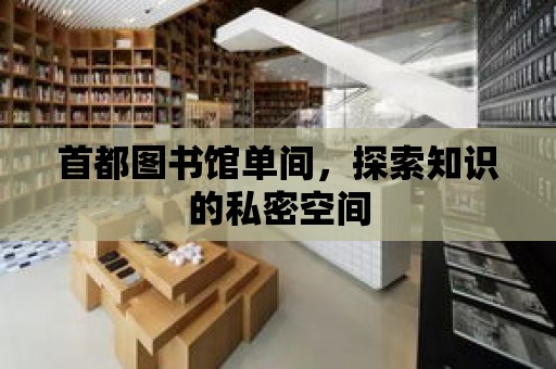 首都圖書館單間，探索知識的私密空間