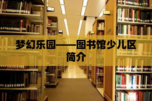 夢幻樂園——圖書館少兒區簡介