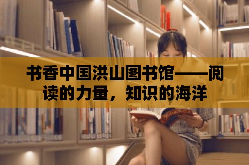 書香中國洪山圖書館——閱讀的力量，知識的海洋